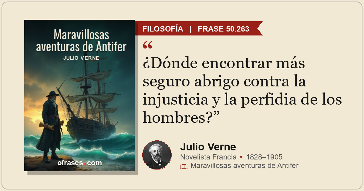 ¿Dónde encontrar más seguro abrigo contra la injusticia y la perfidia de los hom...