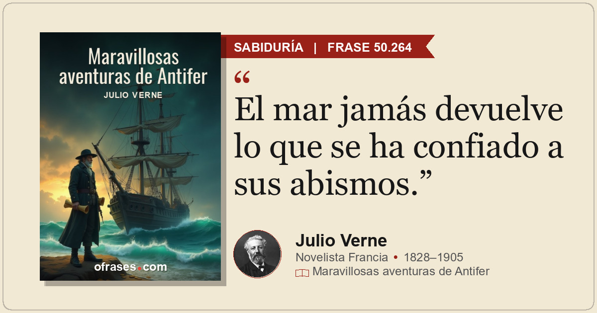 El mar jamás devuelve lo que se ha confiado a sus abismos.