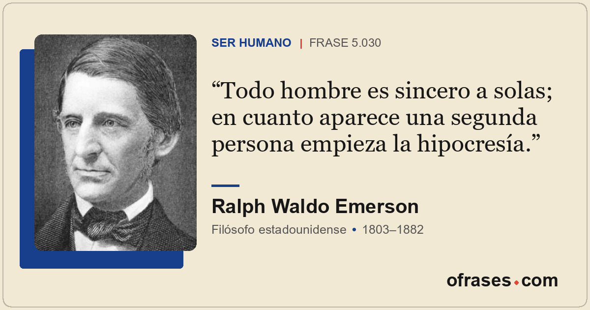 Todo hombre es sincero a solas; en cuanto aparece una segunda persona empieza la...