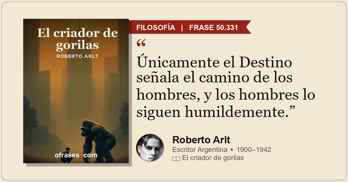 Únicamente el Destino señala el camino de los hombres, y los hombres lo siguen h...