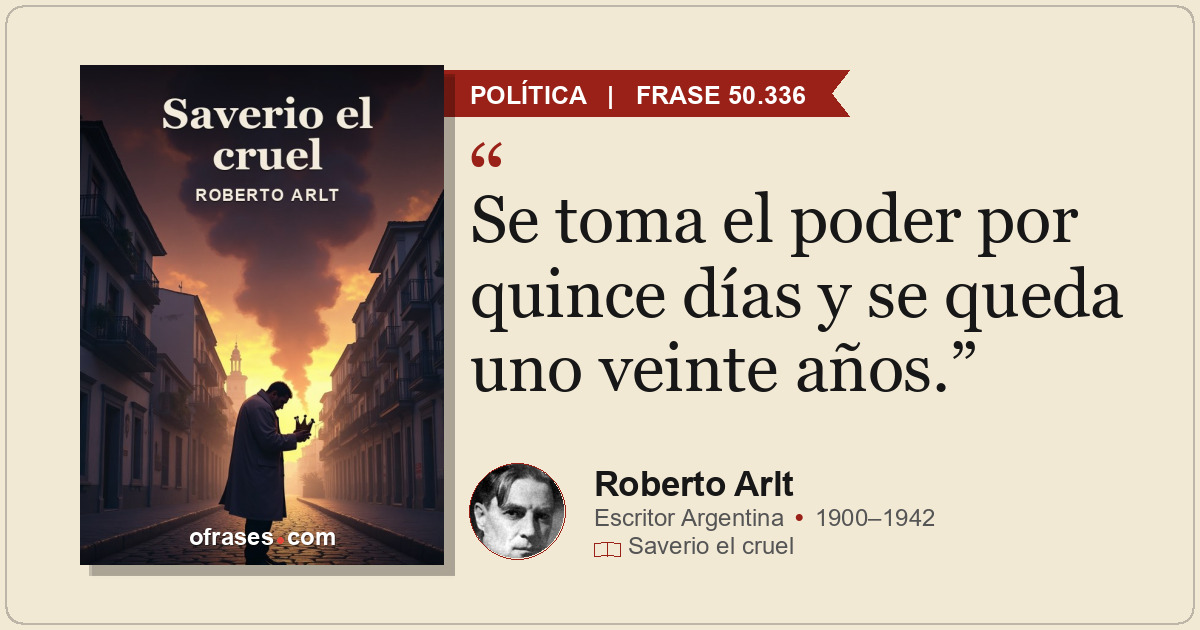 Se toma el poder por quince días y se queda uno veinte años.