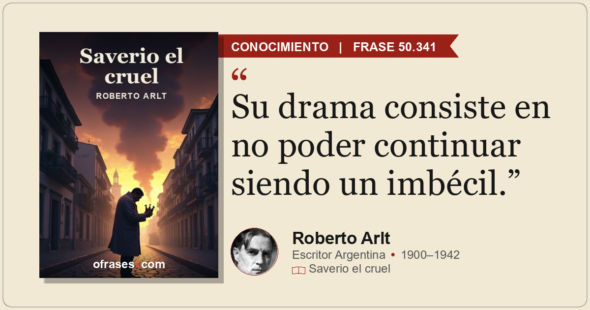 Su drama consiste en no poder continuar siendo un imbécil.