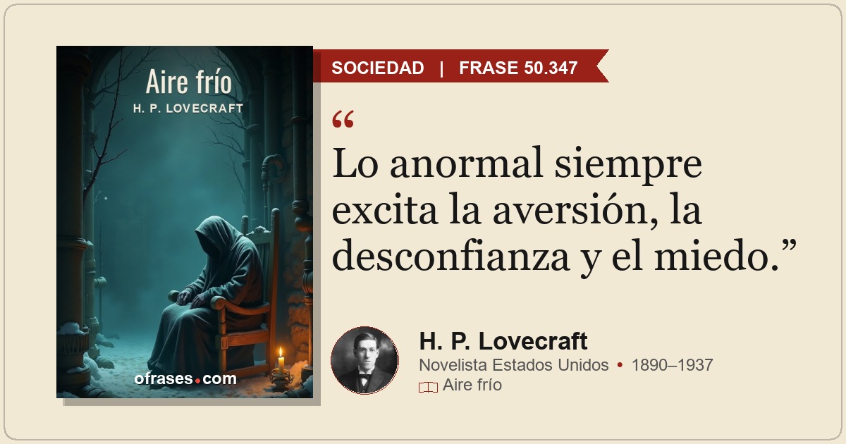 Lo anormal siempre excita la aversión, la desconfianza y el miedo.