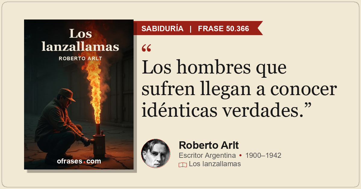Los hombres que sufren llegan a conocer idénticas verdades.