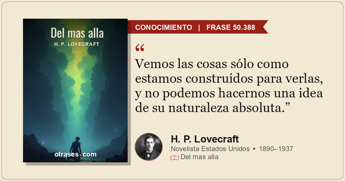 Vemos las cosas sólo como estamos construidos para verlas, y no podemos hacernos...