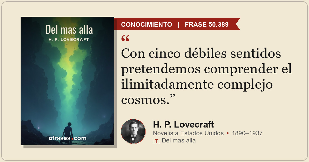 Con cinco débiles sentidos pretendemos comprender el ilimitadamente complejo cos...