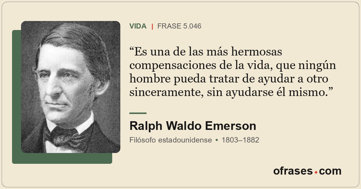 Es una de las más hermosas compensaciones de la vida, que ningún hombre pueda tr...