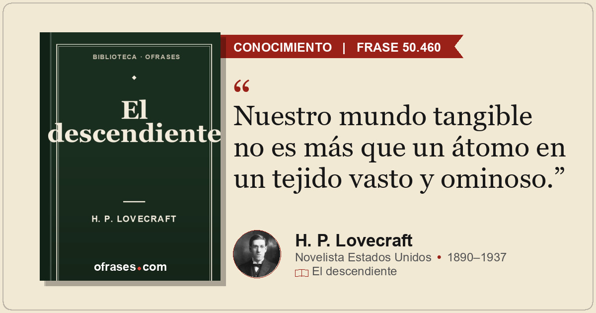 Nuestro mundo tangible no es más que un átomo en un tejido vasto y ominoso.