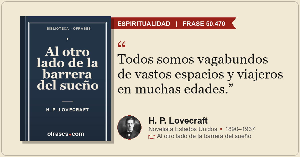 Todos somos vagabundos de vastos espacios y viajeros en muchas edades.