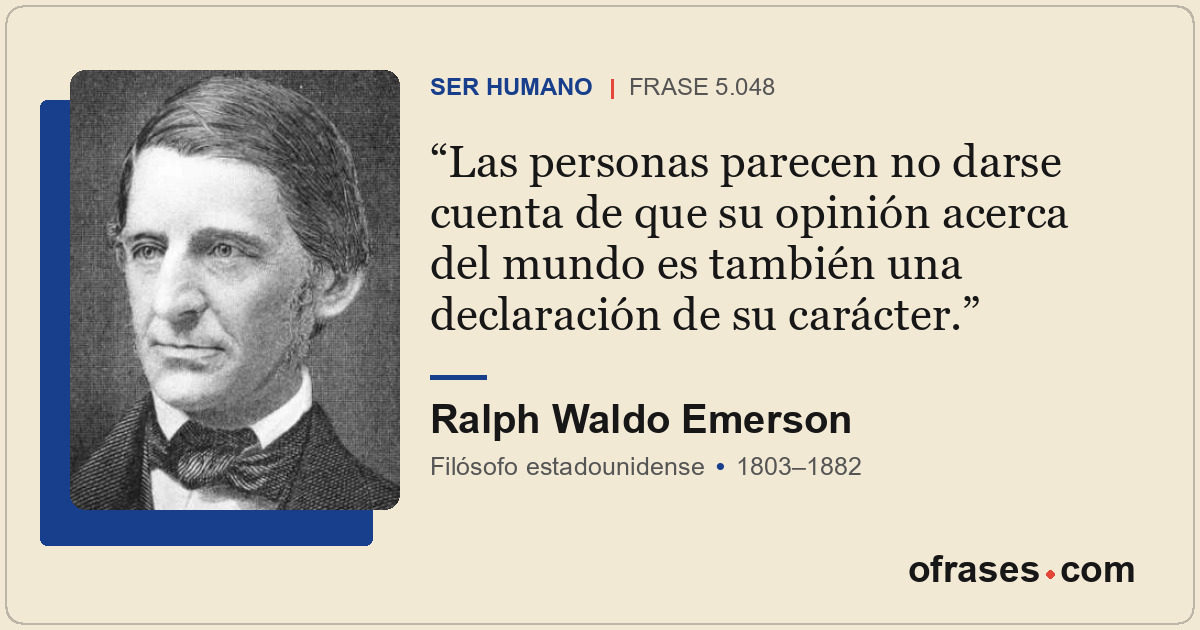Las personas parecen no darse cuenta de que su opinión acerca del mundo es tambi...