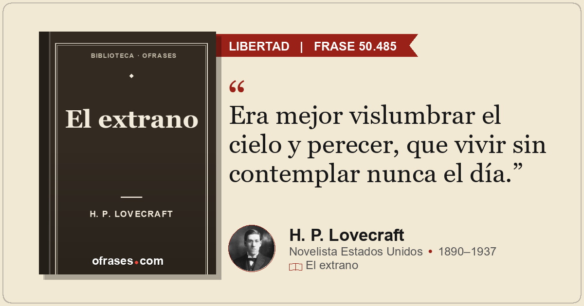 Era mejor vislumbrar el cielo y perecer, que vivir sin contemplar nunca el día.