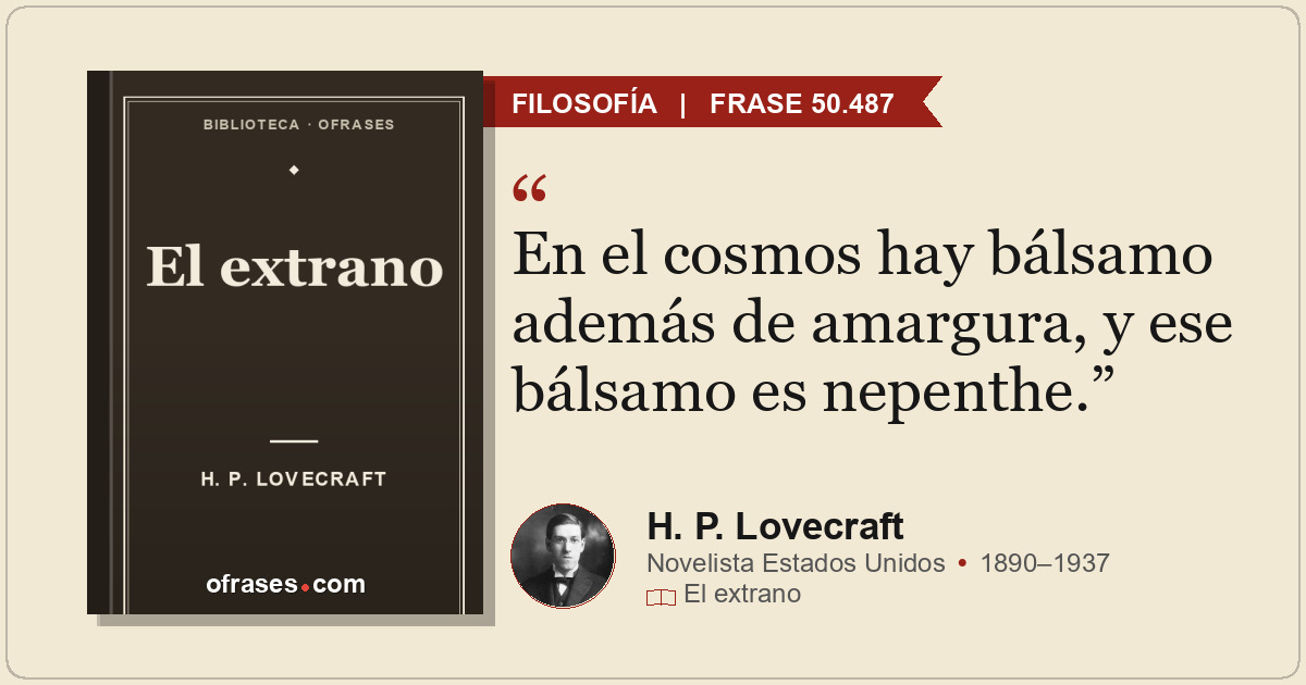 En el cosmos hay bálsamo además de amargura, y ese bálsamo es nepenthe.