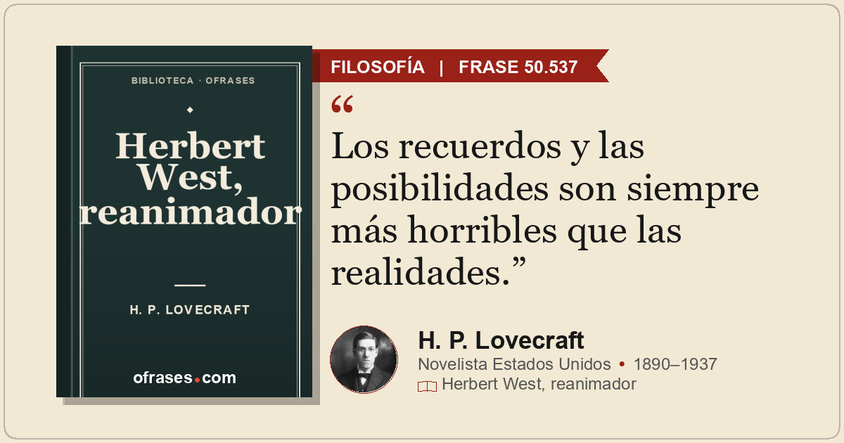 Los recuerdos y las posibilidades son siempre más horribles que las realidades.