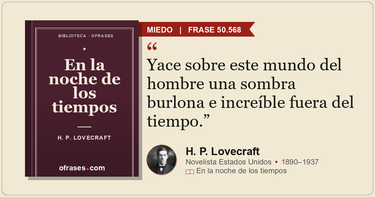Yace sobre este mundo del hombre una sombra burlona e increíble fuera del tiempo...