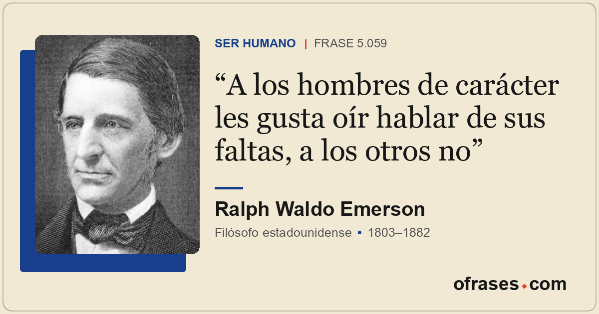 A los hombres de carácter les gusta oír hablar de sus faltas, a los otros no