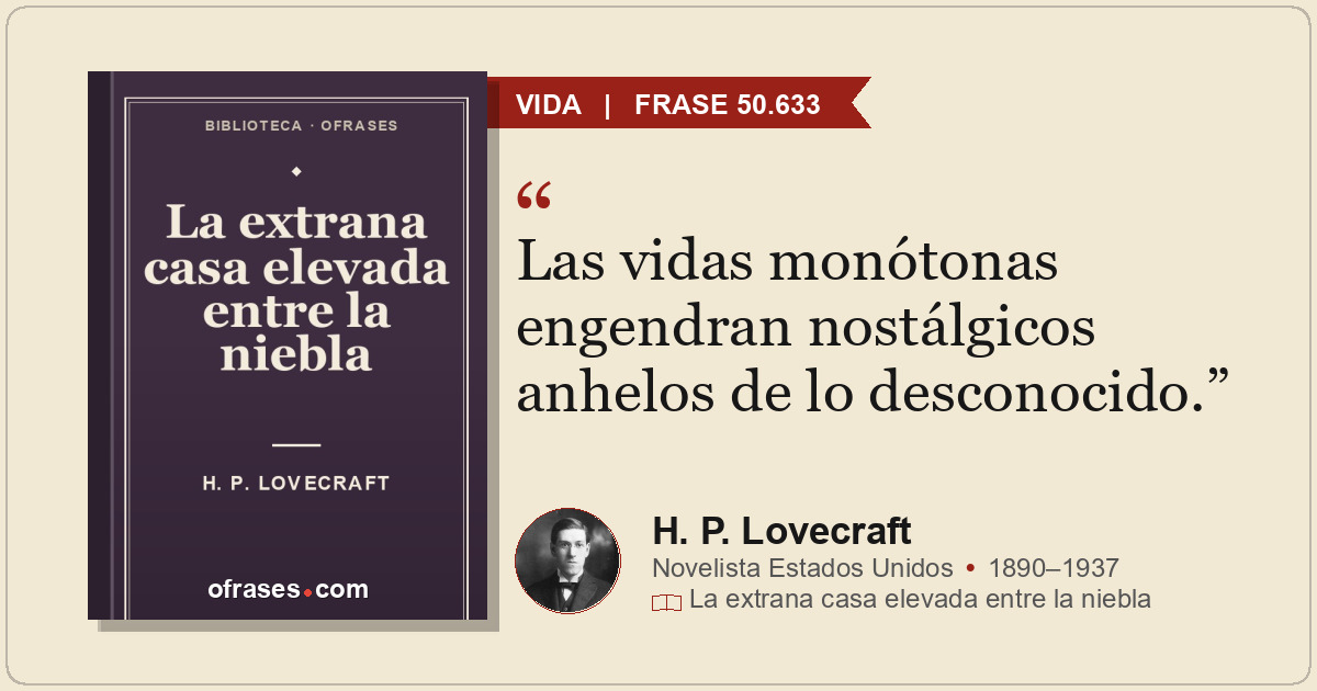 Las vidas monótonas engendran nostálgicos anhelos de lo desconocido.
