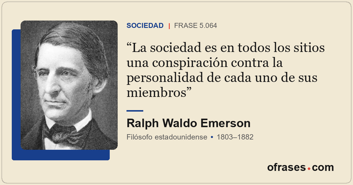 La sociedad es en todos los sitios una conspiración contra la personalidad de ca...