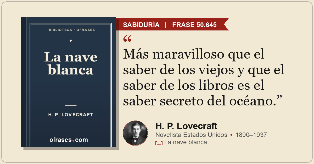 Más maravilloso que el saber de los viejos y que el saber de los libros es el sa...