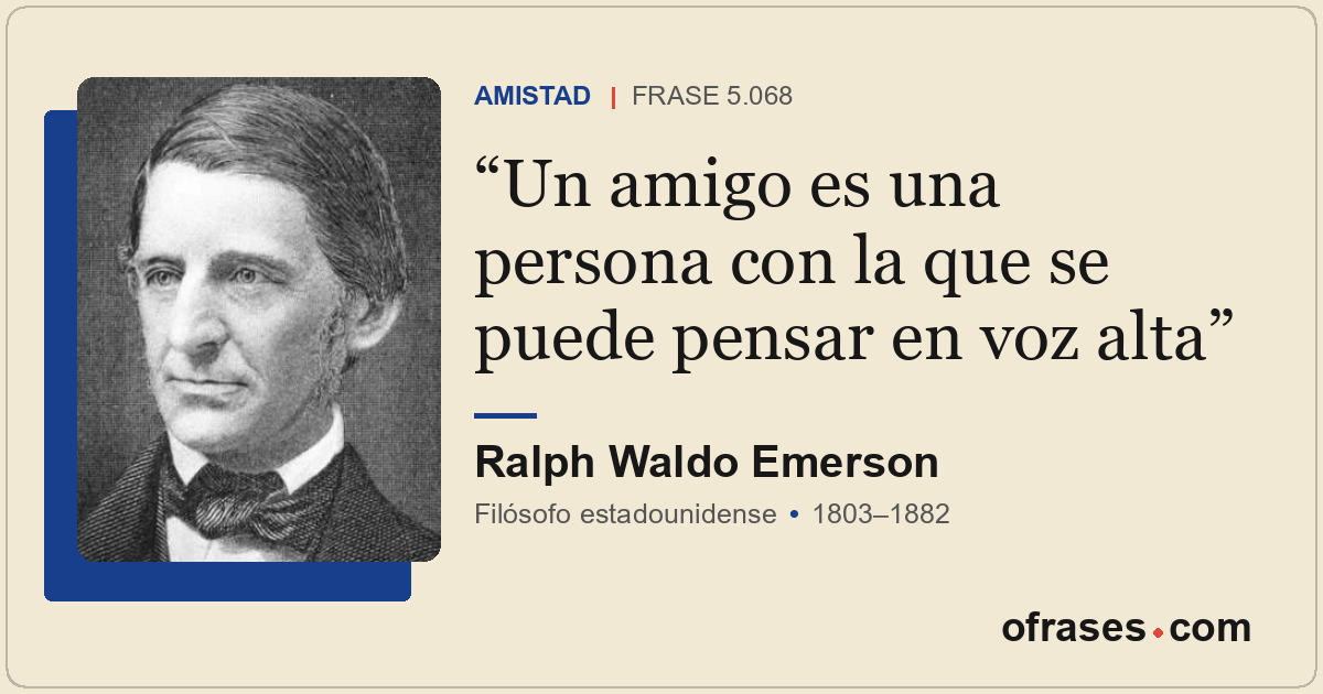 Un amigo es una persona con la que se puede pensar en voz alta