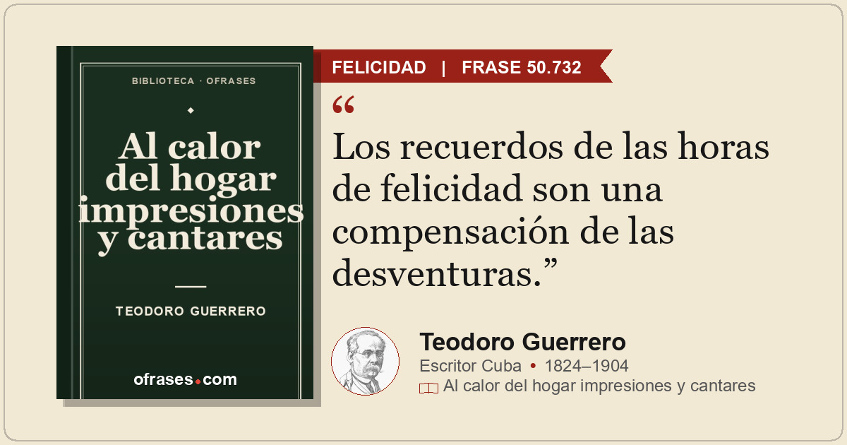 Los recuerdos de las horas de felicidad son una compensación de las desventuras.