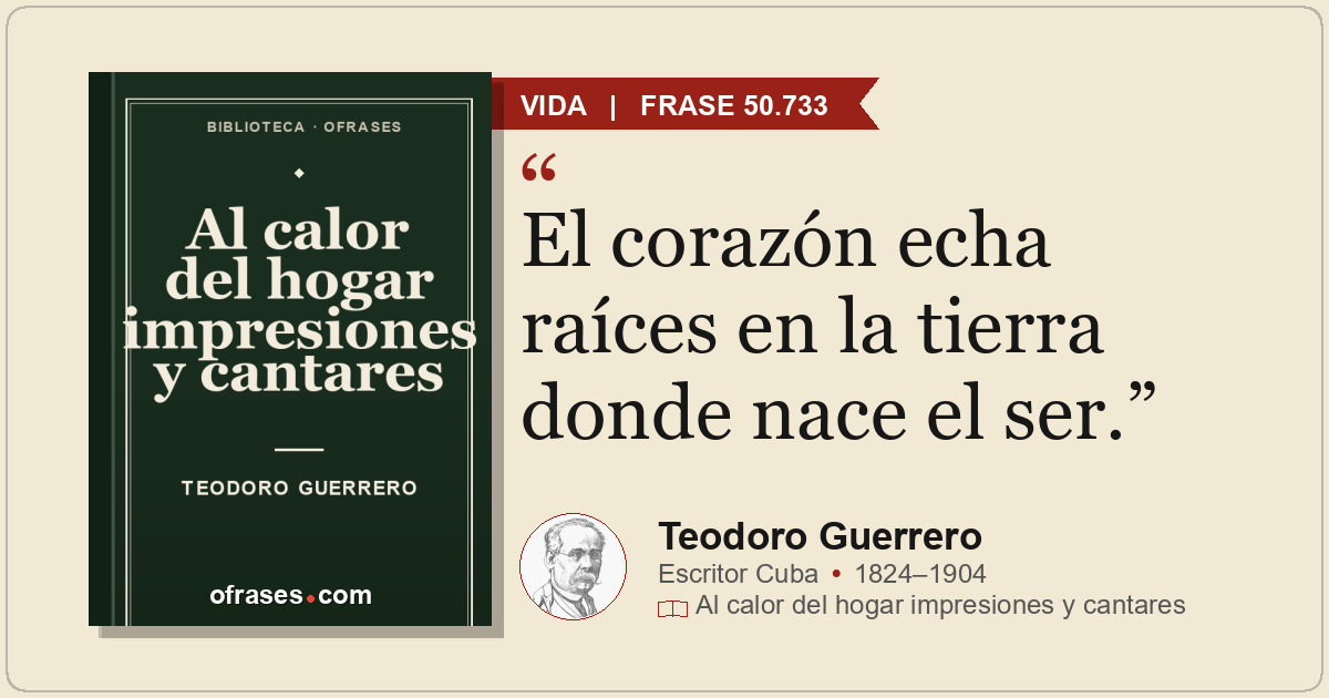 El corazón echa raíces en la tierra donde nace el ser.