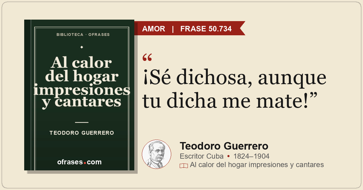 ¡Sé dichosa, aunque tu dicha me mate!