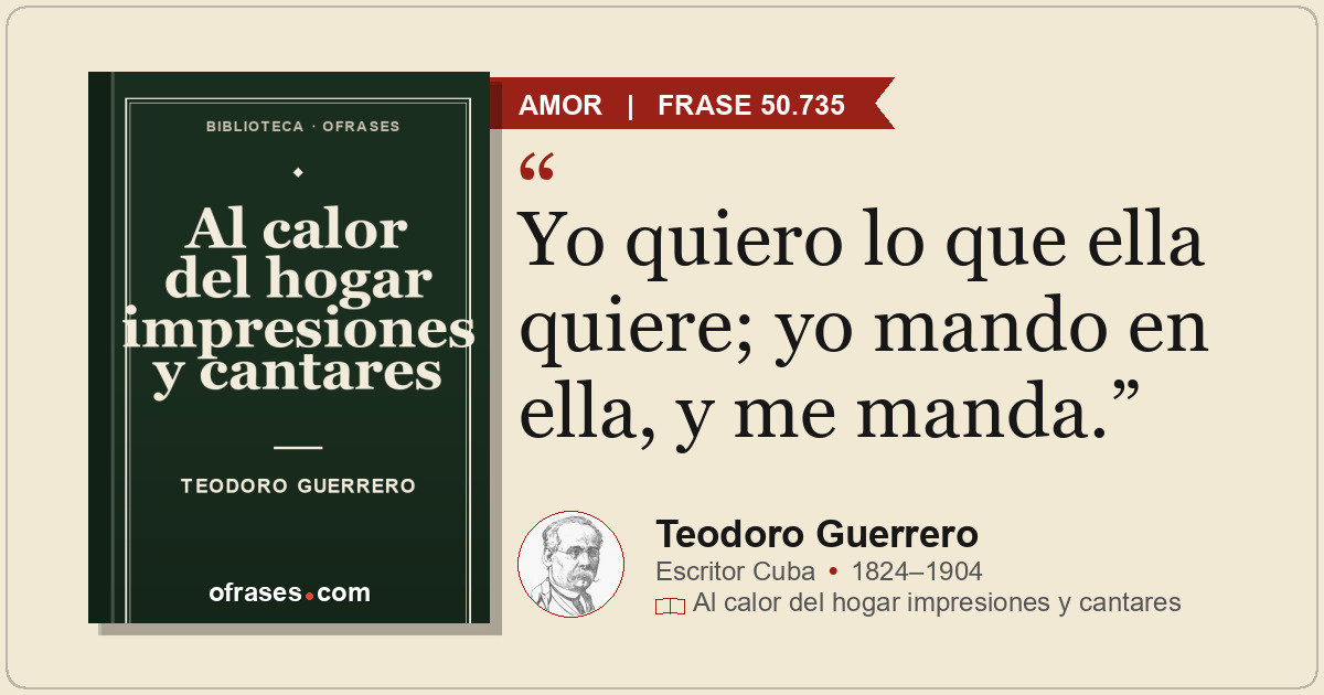 Yo quiero lo que ella quiere; yo mando en ella, y me manda.