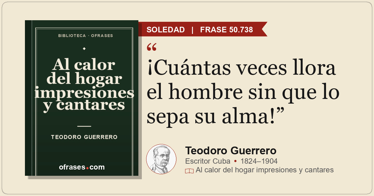 ¡Cuántas veces llora el hombre sin que lo sepa su alma!