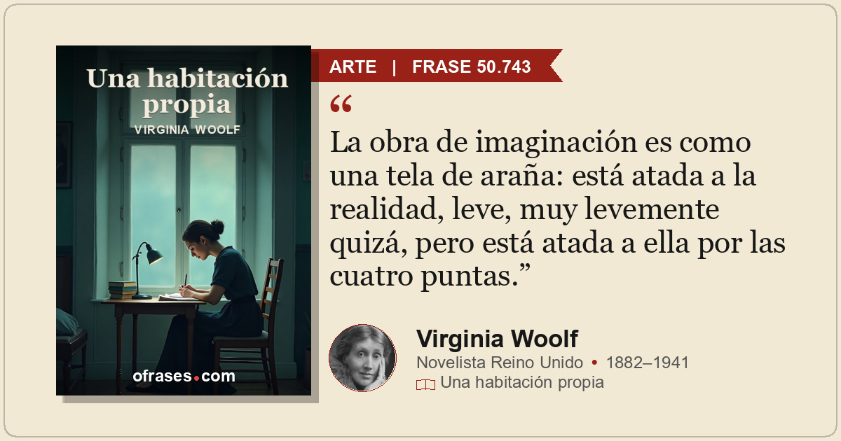 La obra de imaginación es como una tela de araña: está atada a la realidad, leve...