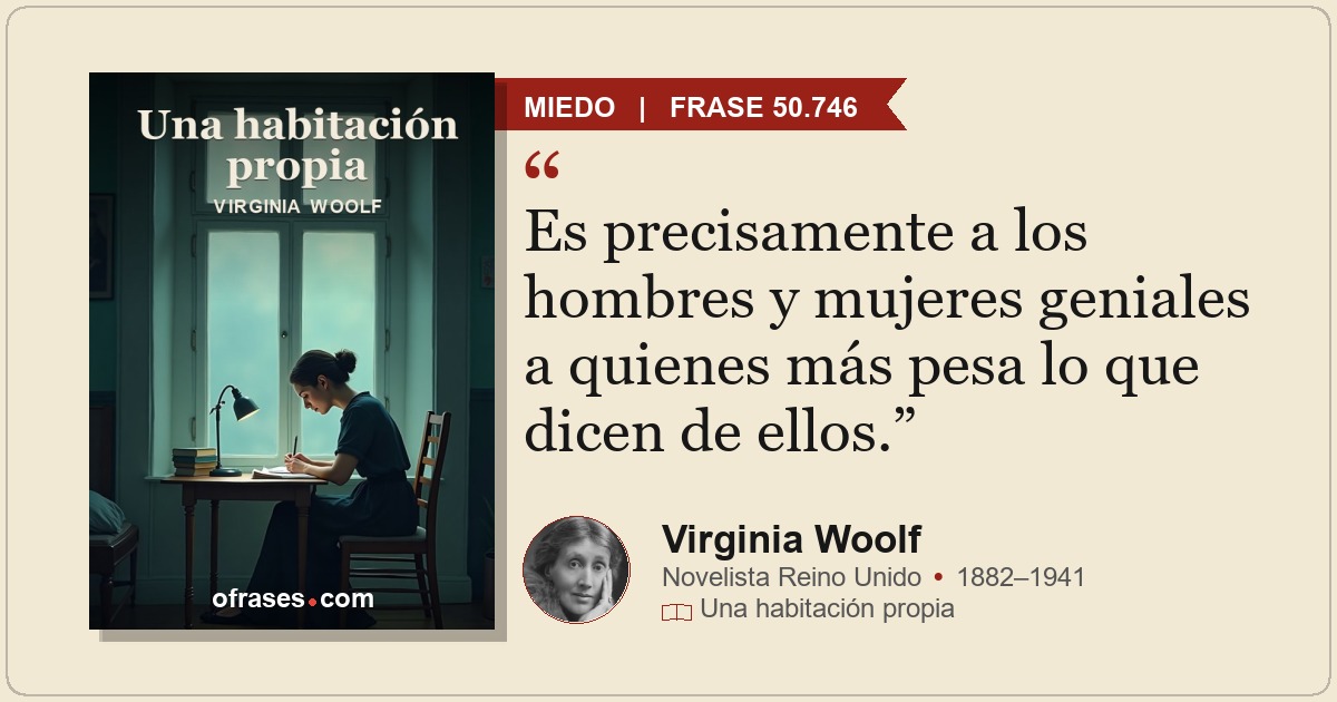 Es precisamente a los hombres y mujeres geniales a quienes más pesa lo que dicen...