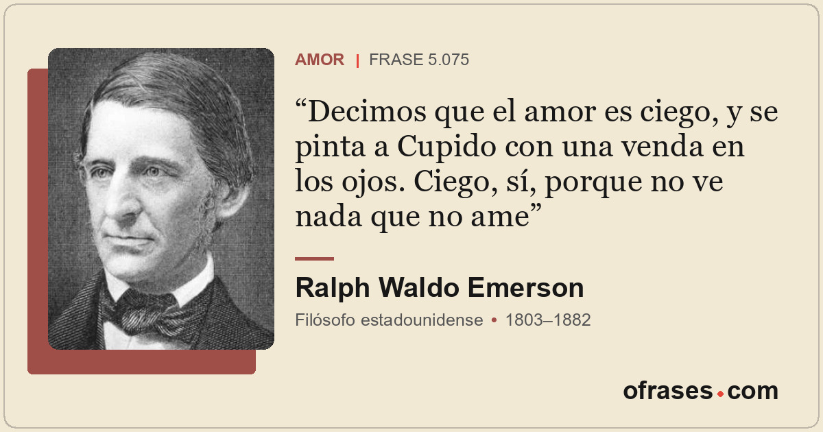 Decimos que el amor es ciego, y se pinta a Cupido con una venda en los ojos. Cie...
