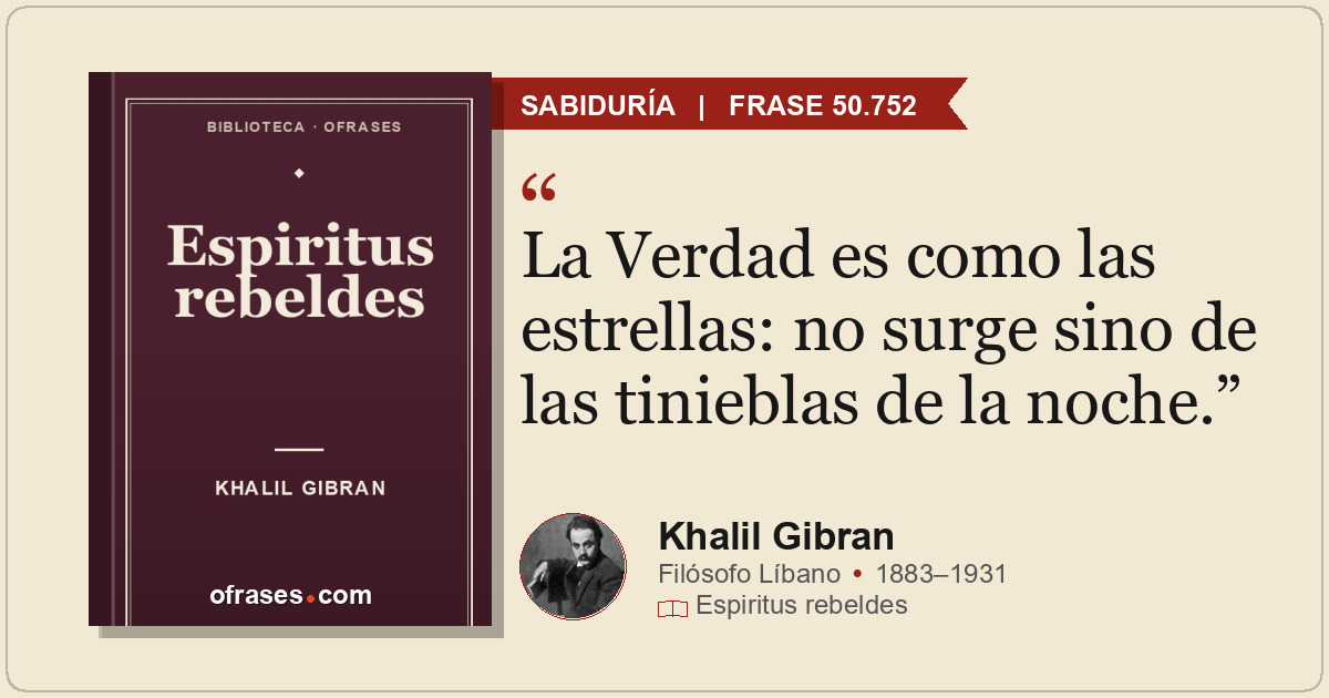 La Verdad es como las estrellas: no surge sino de las tinieblas de la noche.