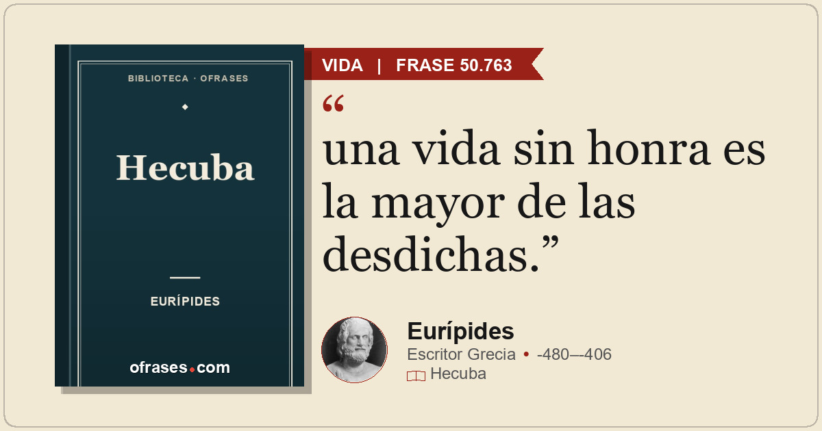 una vida sin honra es la mayor de las desdichas.