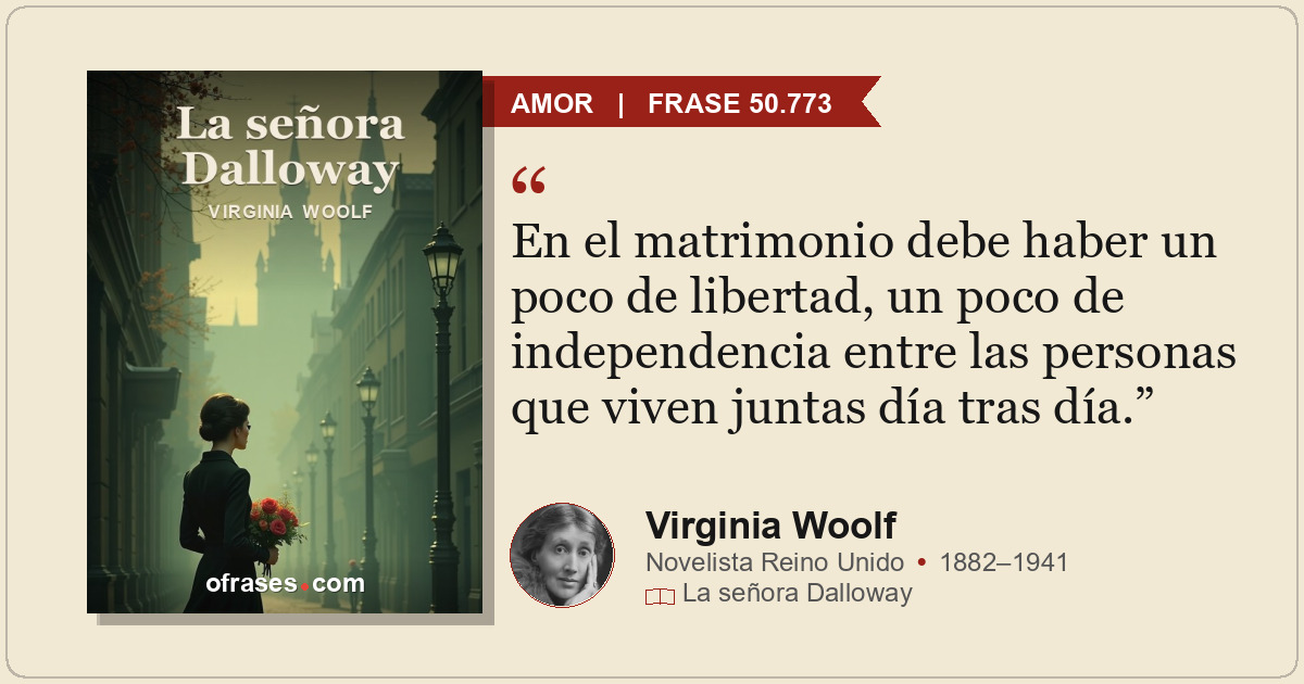 En el matrimonio debe haber un poco de libertad, un poco de independencia entre...