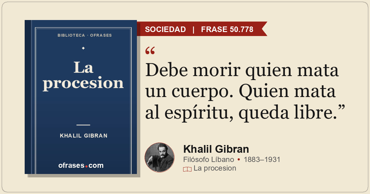 Debe morir quien mata un cuerpo. Quien mata al espíritu, queda libre.
