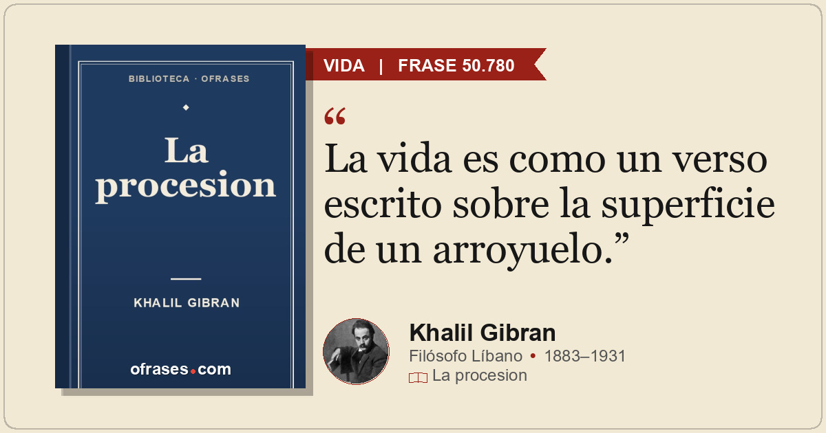 La vida es como un verso escrito sobre la superficie de un arroyuelo.