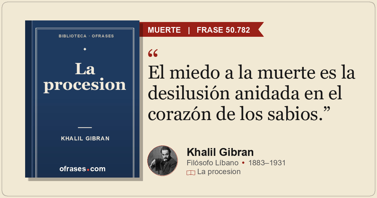 El miedo a la muerte es la desilusión anidada en el corazón de los sabios.