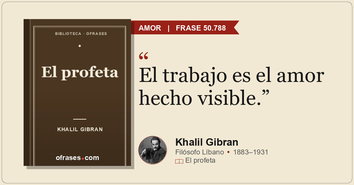El trabajo es el amor hecho visible.