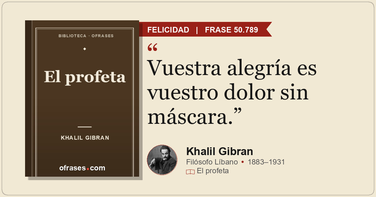 Vuestra alegría es vuestro dolor sin máscara.