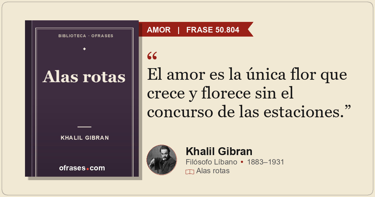 El amor es la única flor que crece y florece sin el concurso de las estaciones.