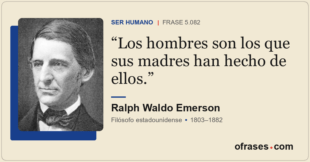 Los hombres son los que sus madres han hecho de ellos.