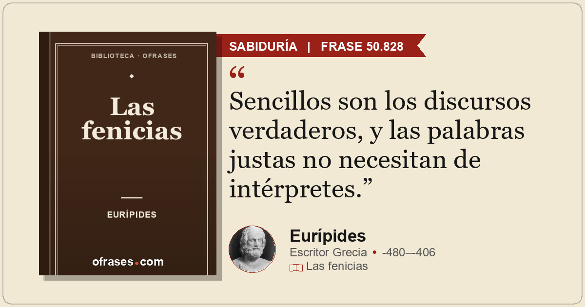 Sencillos son los discursos verdaderos, y las palabras justas no necesitan de in...