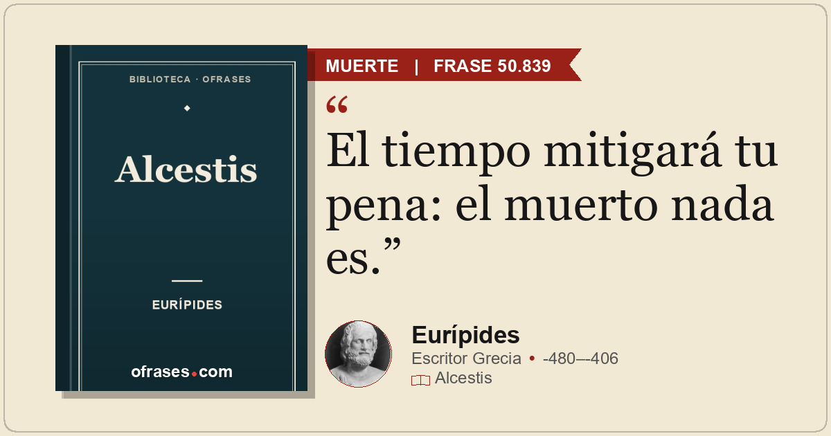 El tiempo mitigará tu pena: el muerto nada es.