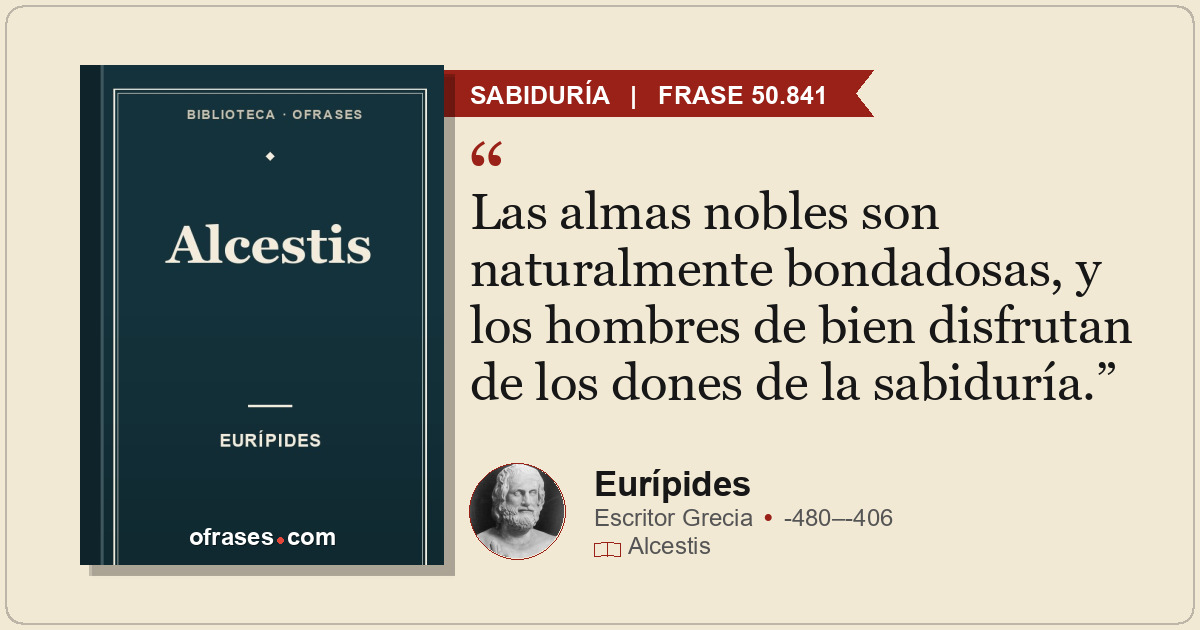 Las almas nobles son naturalmente bondadosas, y los hombres de bien disfrutan de...
