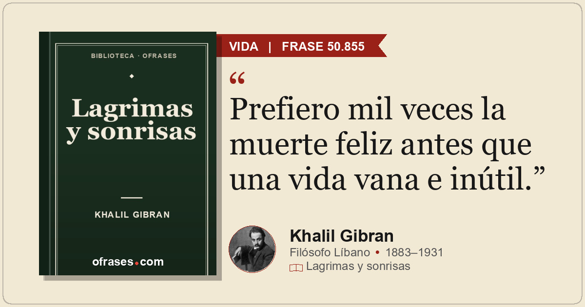 Prefiero mil veces la muerte feliz antes que una vida vana e inútil.