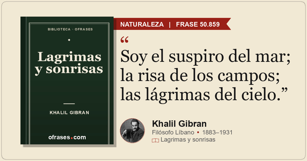Soy el suspiro del mar; la risa de los campos; las lágrimas del cielo.