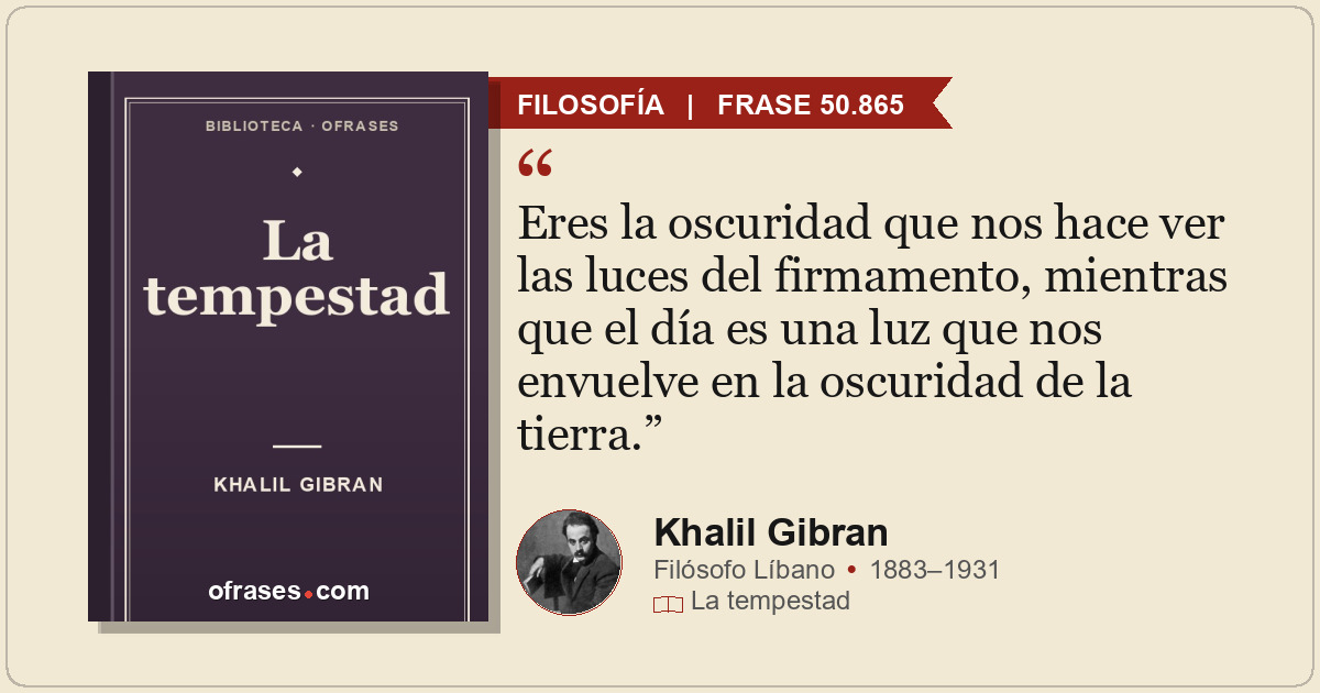 Eres la oscuridad que nos hace ver las luces del firmamento, mientras que el día...