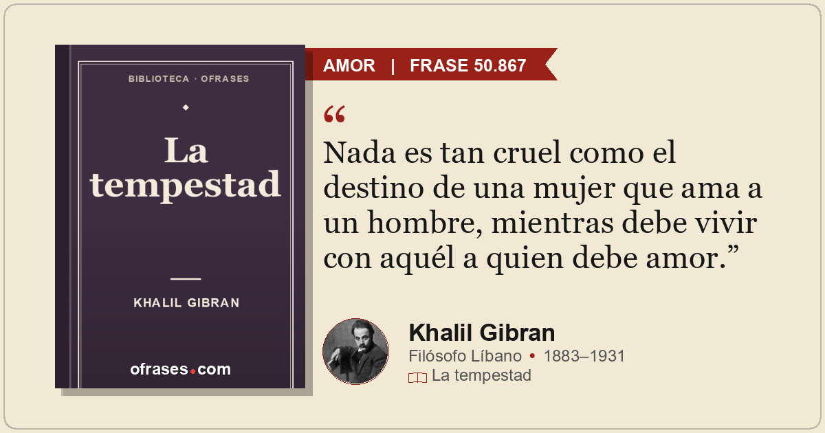 Nada es tan cruel como el destino de una mujer que ama a un hombre, mientras deb...