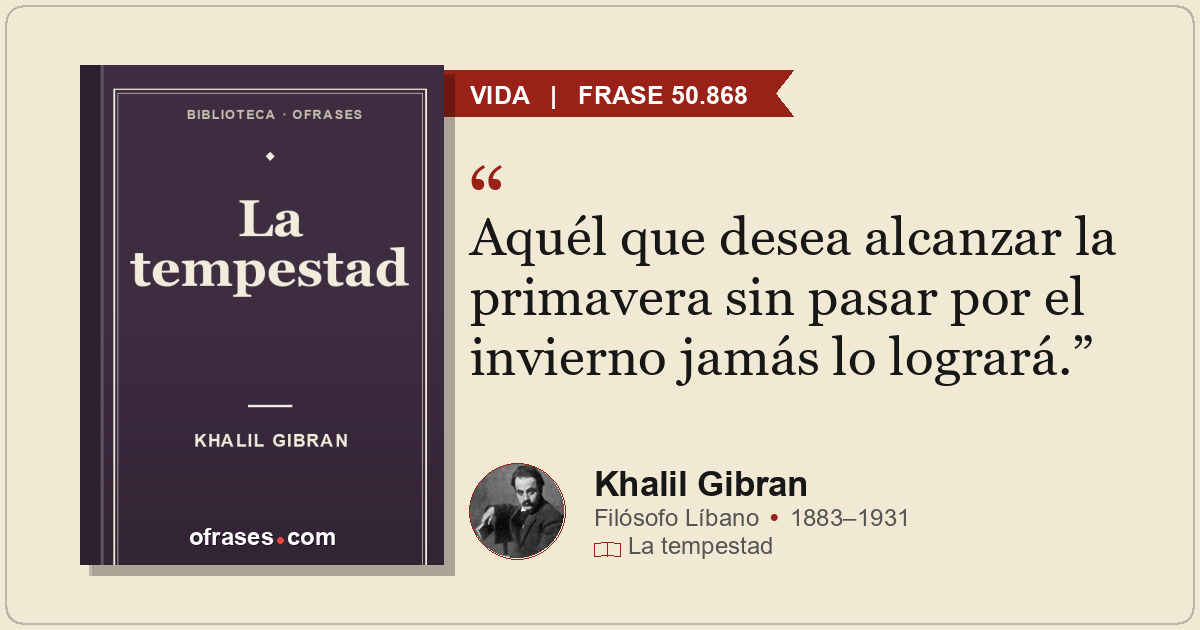 Aquél que desea alcanzar la primavera sin pasar por el invierno jamás lo logrará...