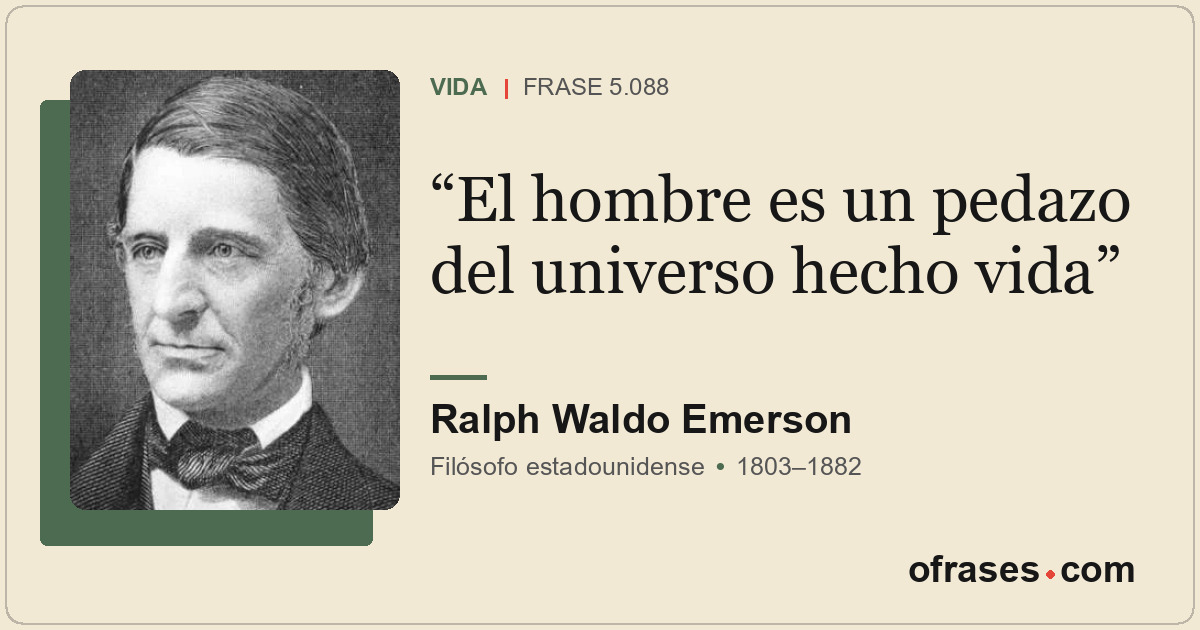 El hombre es un pedazo del universo hecho vida